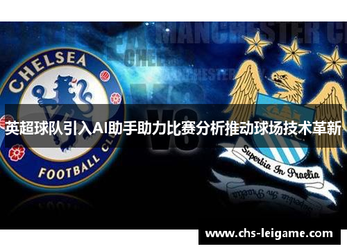 英超球队引入AI助手助力比赛分析推动球场技术革新